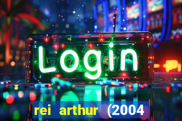 rei arthur (2004 assistir online)